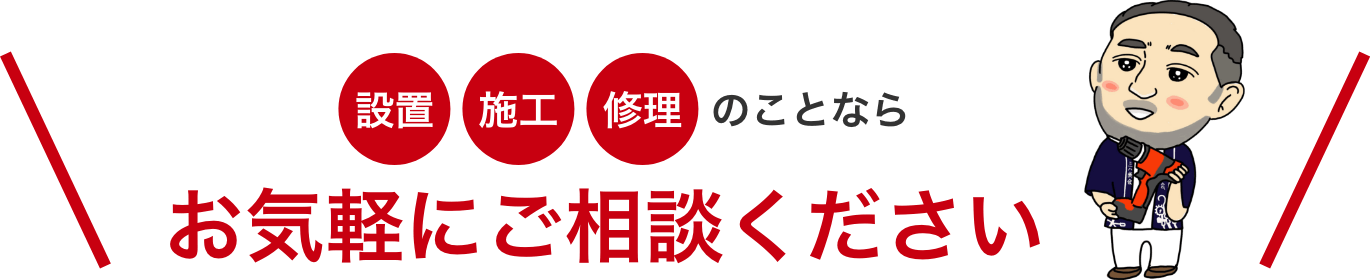 設置 施工 修理のことならお気軽にご相談ください